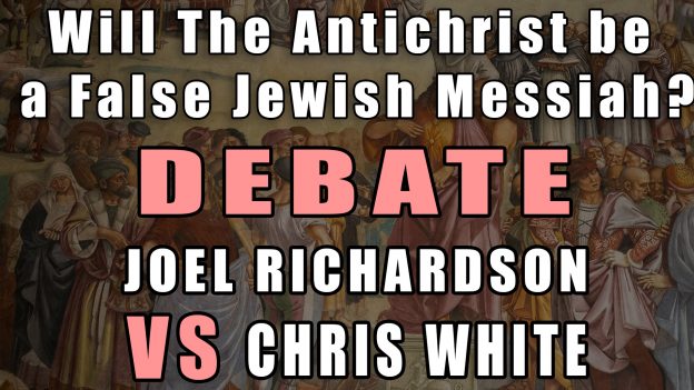 Chris White vs Joel Richardson – DEBATE – Will the Antichrist Claim to be the Jewish Messiah